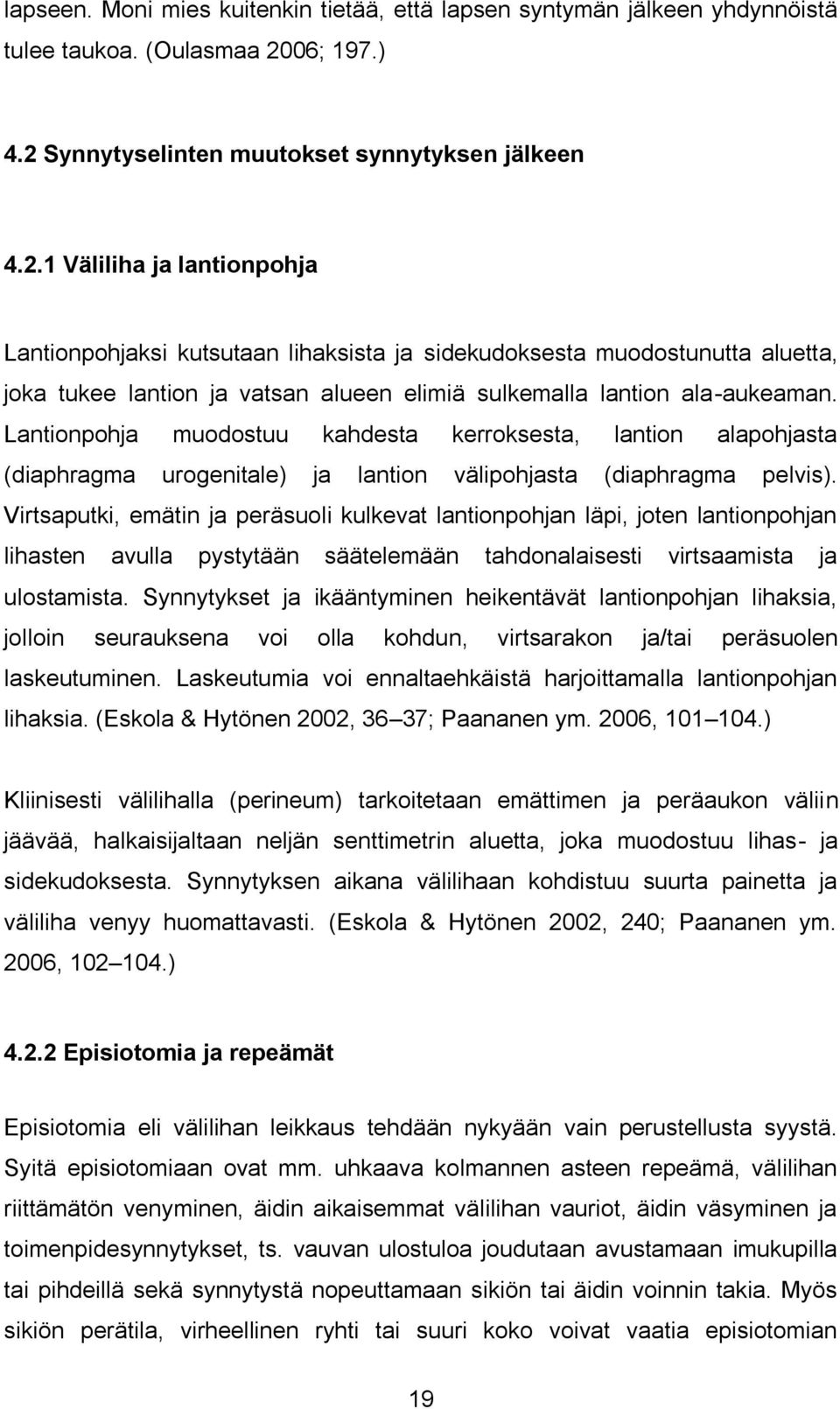 Lantionpohja muodostuu kahdesta kerroksesta, lantion alapohjasta (diaphragma urogenitale) ja lantion välipohjasta (diaphragma pelvis).