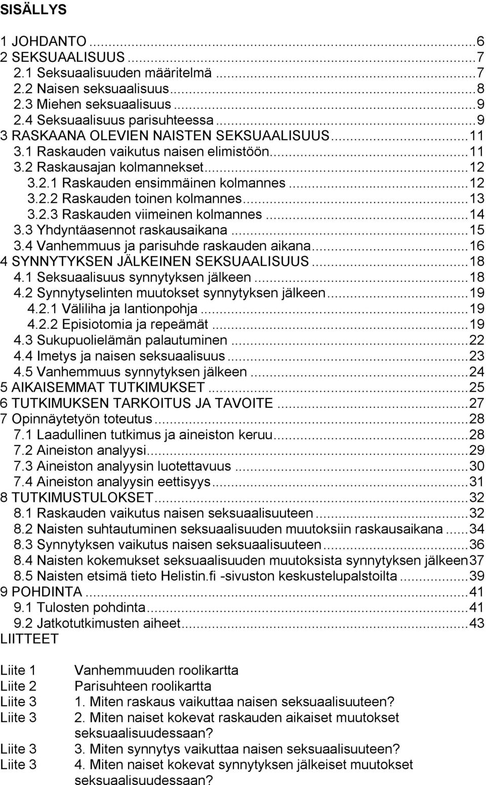 .. 13 3.2.3 Raskauden viimeinen kolmannes... 14 3.3 Yhdyntäasennot raskausaikana... 15 3.4 Vanhemmuus ja parisuhde raskauden aikana... 16 4 SYNNYTYKSEN JÄLKEINEN SEKSUAALISUUS... 18 4.