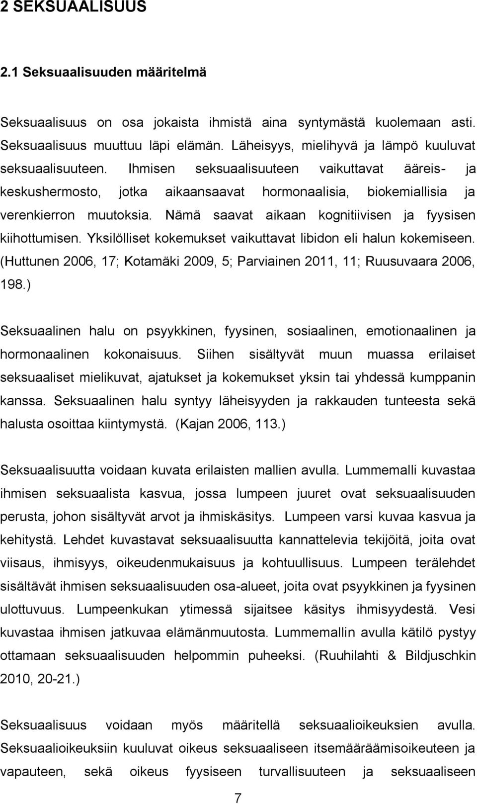 Nämä saavat aikaan kognitiivisen ja fyysisen kiihottumisen. Yksilölliset kokemukset vaikuttavat libidon eli halun kokemiseen.