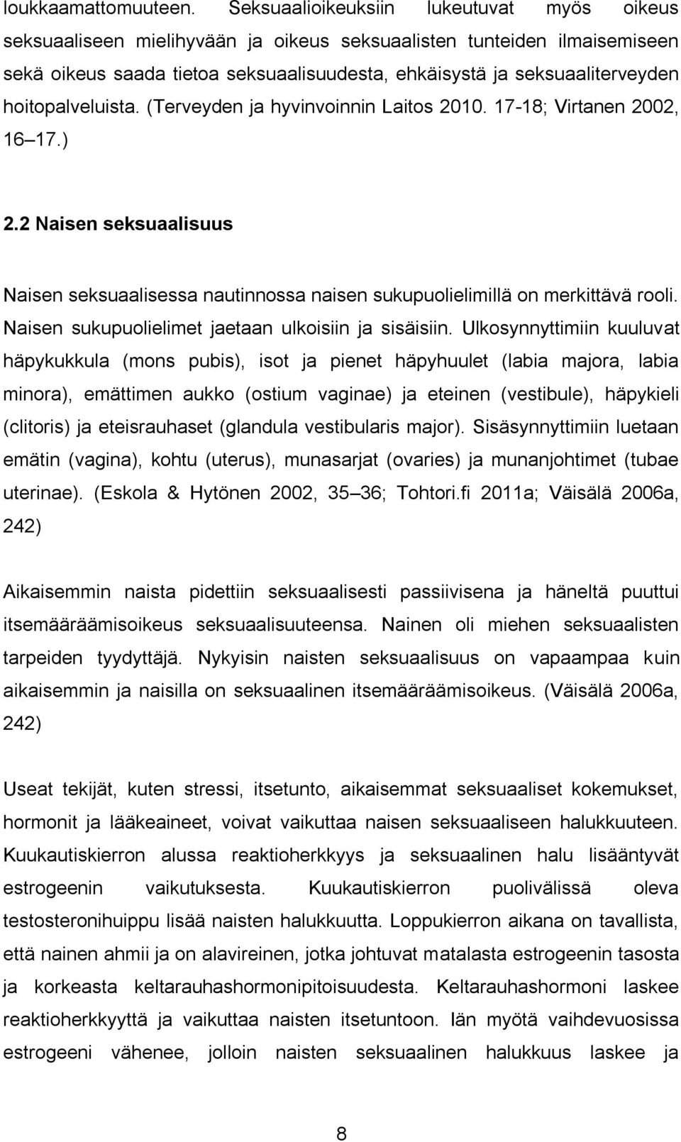 hoitopalveluista. (Terveyden ja hyvinvoinnin Laitos 2010. 17-18; Virtanen 2002, 16 17.) 2.2 Naisen seksuaalisuus Naisen seksuaalisessa nautinnossa naisen sukupuolielimillä on merkittävä rooli.