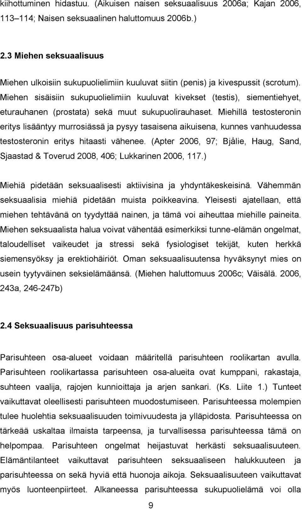 Miehen sisäisiin sukupuolielimiin kuuluvat kivekset (testis), siementiehyet, eturauhanen (prostata) sekä muut sukupuolirauhaset.