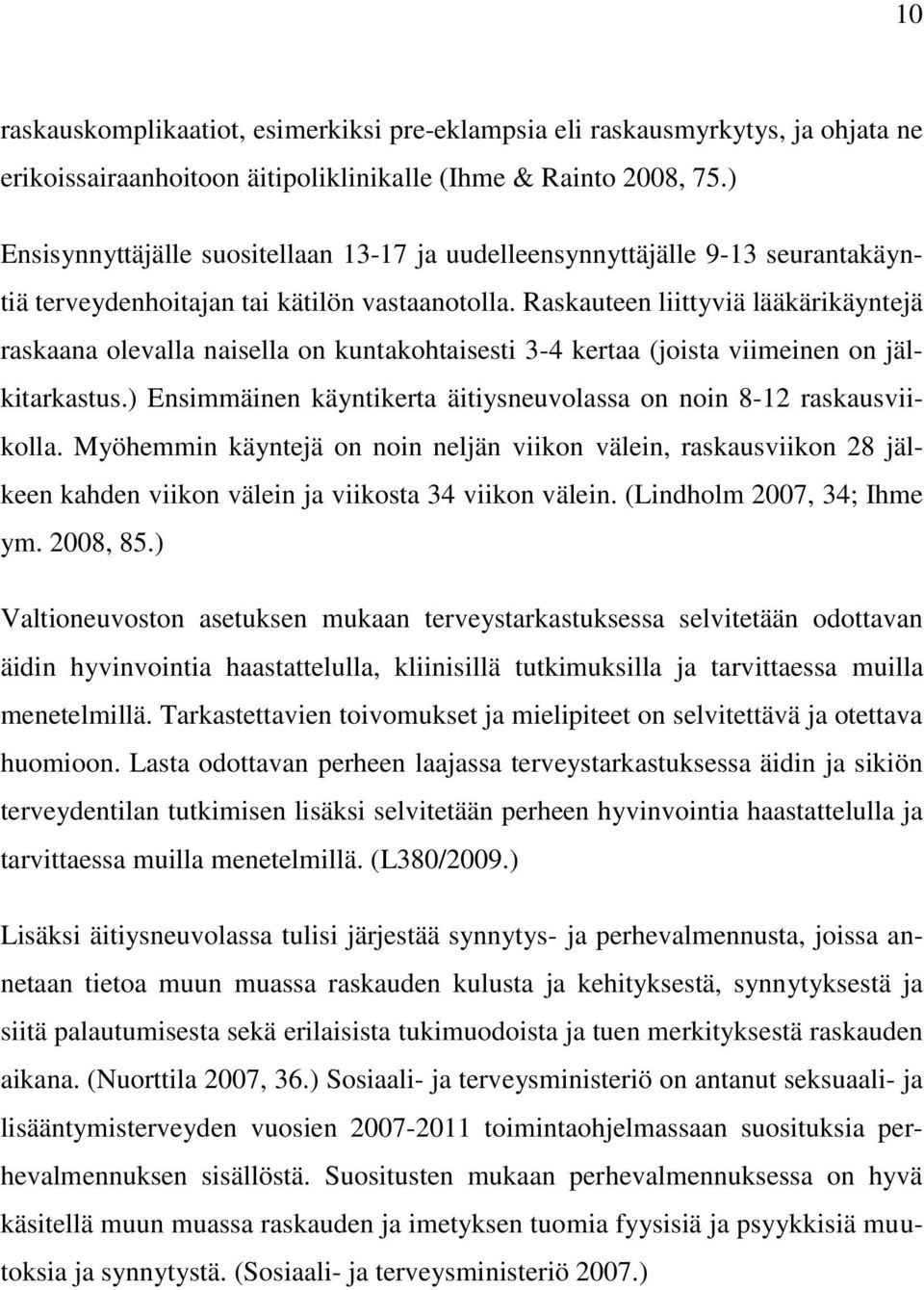 Raskauteen liittyviä lääkärikäyntejä raskaana olevalla naisella on kuntakohtaisesti 3-4 kertaa (joista viimeinen on jälkitarkastus.