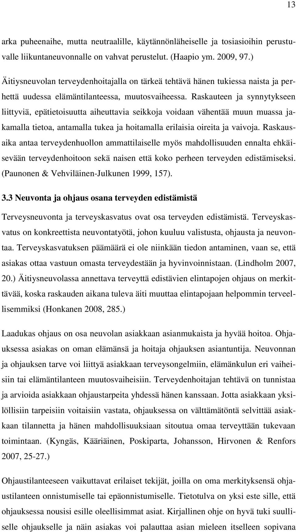 Raskauteen ja synnytykseen liittyviä, epätietoisuutta aiheuttavia seikkoja voidaan vähentää muun muassa jakamalla tietoa, antamalla tukea ja hoitamalla erilaisia oireita ja vaivoja.