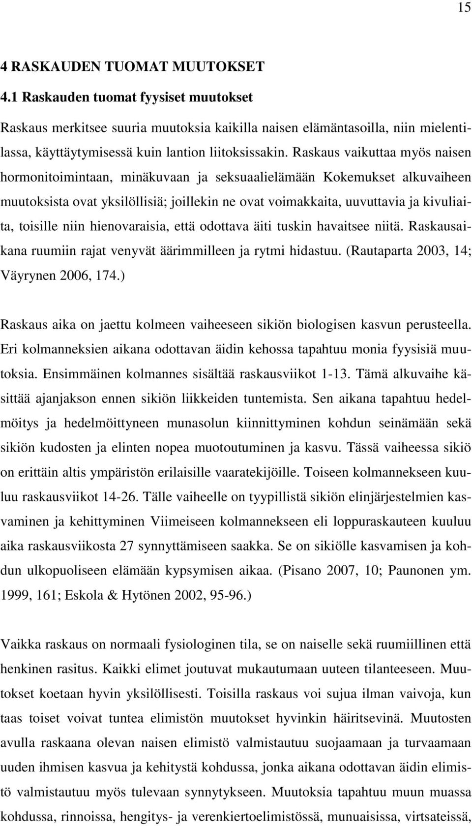 Raskaus vaikuttaa myös naisen hormonitoimintaan, minäkuvaan ja seksuaalielämään Kokemukset alkuvaiheen muutoksista ovat yksilöllisiä; joillekin ne ovat voimakkaita, uuvuttavia ja kivuliaita, toisille