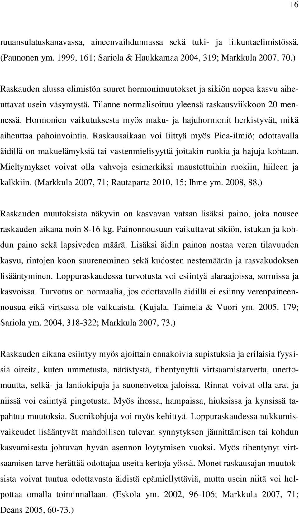 Hormonien vaikutuksesta myös maku- ja hajuhormonit herkistyvät, mikä aiheuttaa pahoinvointia.