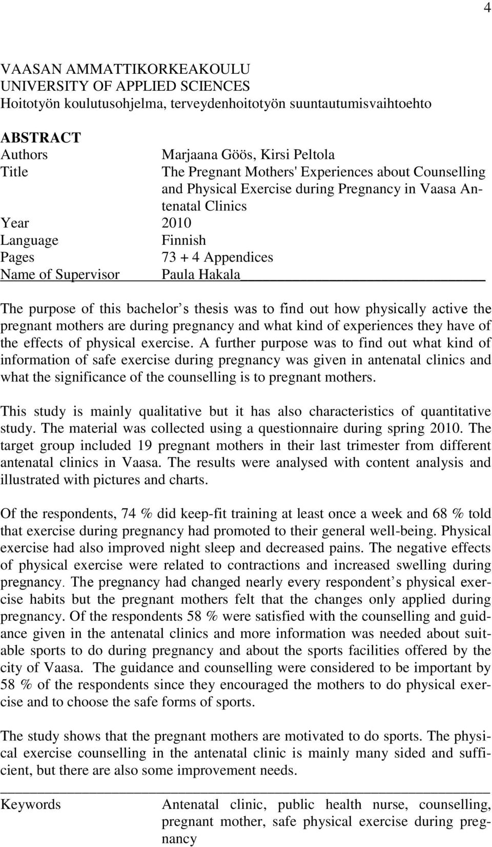 of this bachelor s thesis was to find out how physically active the pregnant mothers are during pregnancy and what kind of experiences they have of the effects of physical exercise.