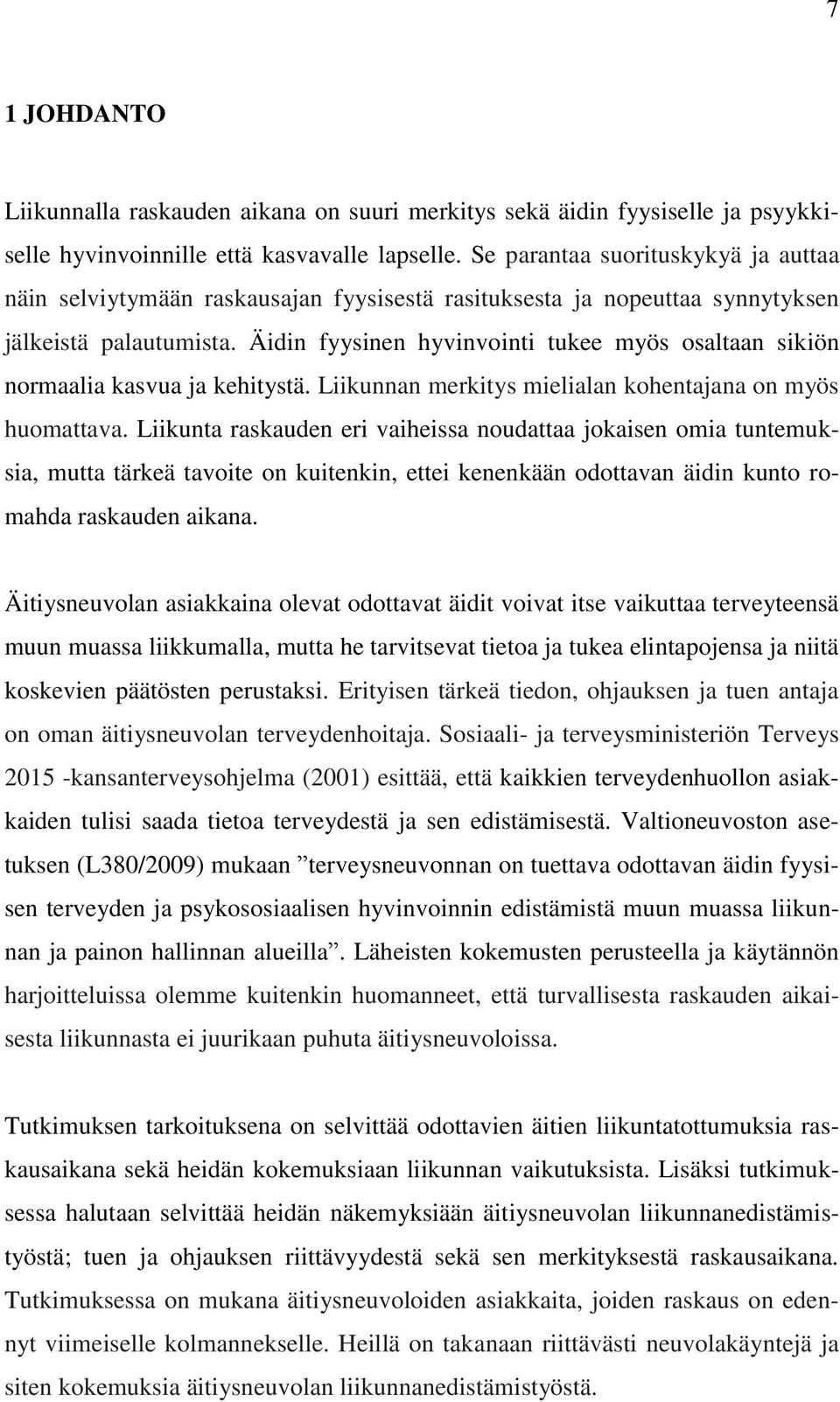 Äidin fyysinen hyvinvointi tukee myös osaltaan sikiön normaalia kasvua ja kehitystä. Liikunnan merkitys mielialan kohentajana on myös huomattava.