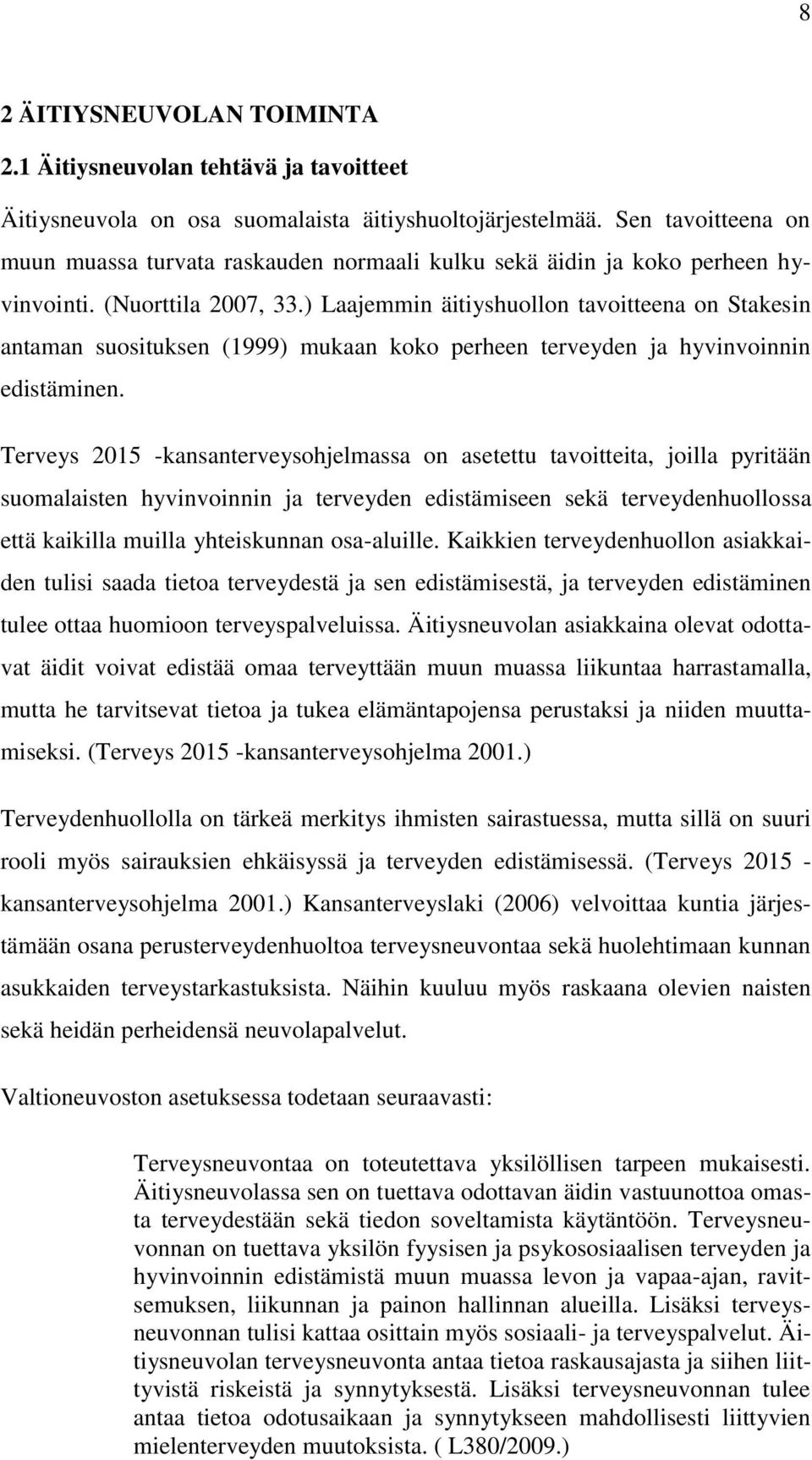 ) Laajemmin äitiyshuollon tavoitteena on Stakesin antaman suosituksen (1999) mukaan koko perheen terveyden ja hyvinvoinnin edistäminen.