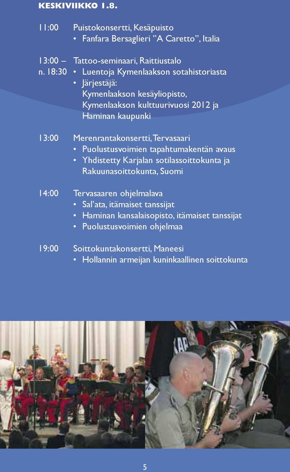 Merenrantakonsertti, Tervasaari Puolustusvoimien tapahtumakentän avaus Yhdistetty Karjalan sotilassoittokunta ja Rakuunasoittokunta, Suomi 14:00