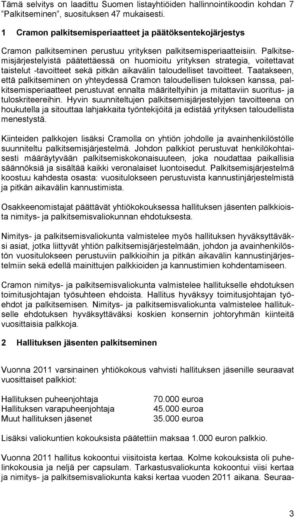 Palkitsemisjärjestelyistä päätettäessä on huomioitu yrityksen strategia, voitettavat taistelut -tavoitteet sekä pitkän aikavälin taloudelliset tavoitteet.