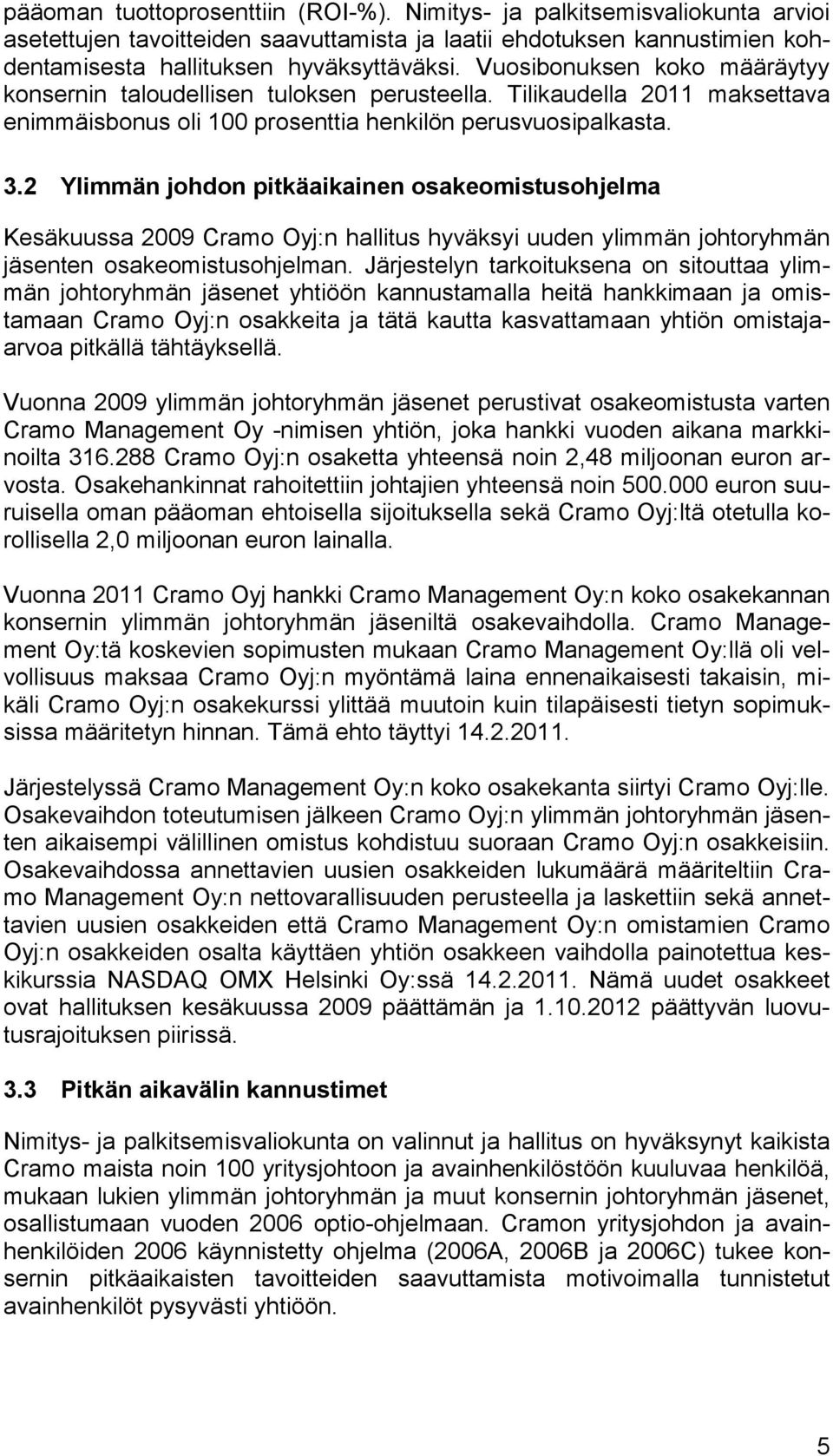 2 Ylimmän johdon pitkäaikainen osakeomistusohjelma Kesäkuussa 2009 Cramo Oyj:n hallitus hyväksyi uuden ylimmän johtoryhmän jäsenten osakeomistusohjelman.