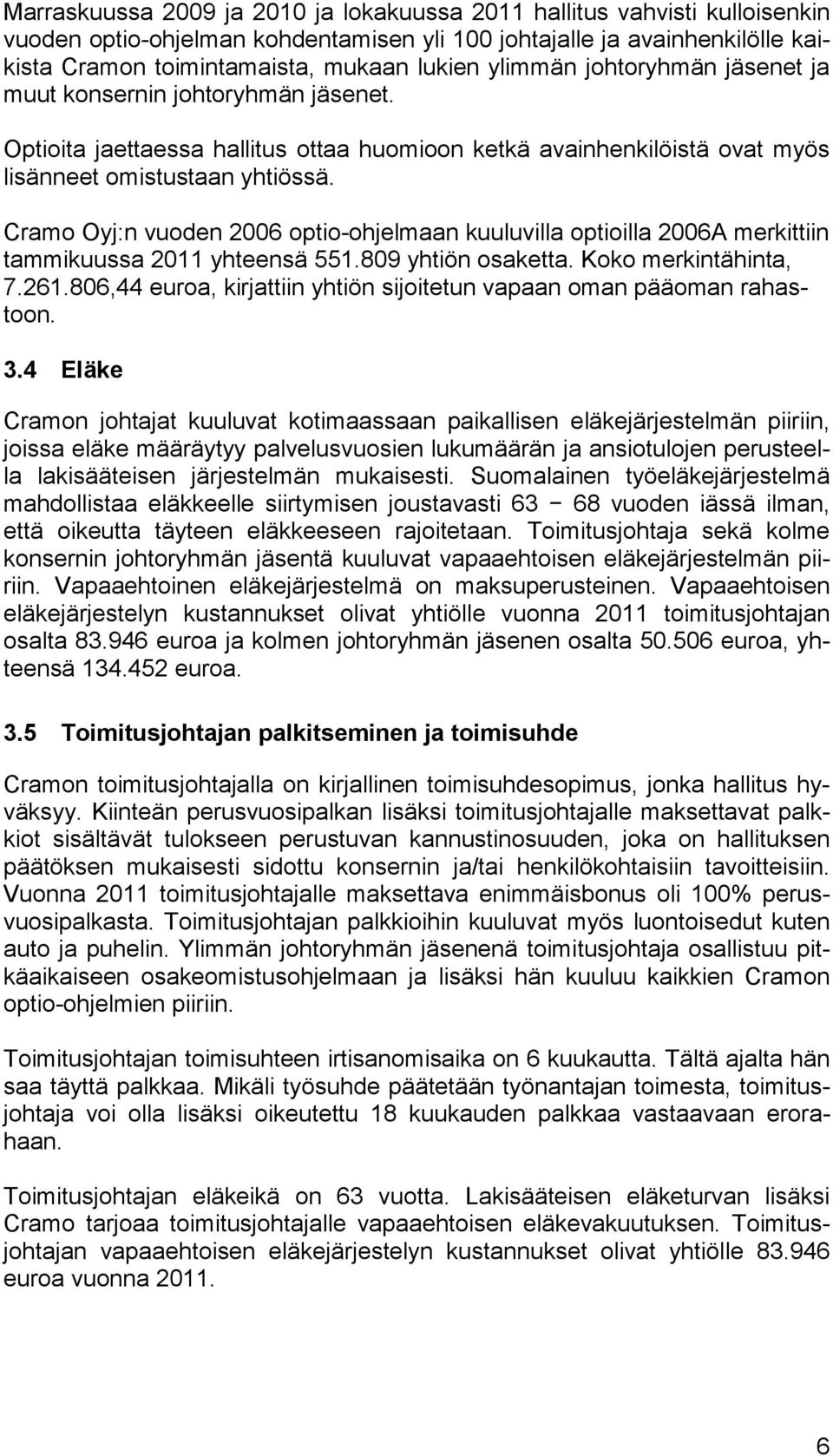 Cramo Oyj:n vuoden 2006 optio-ohjelmaan kuuluvilla optioilla 2006A merkittiin tammikuussa 2011 yhteensä 551.809 yhtiön osaketta. Koko merkintähinta, 7.261.