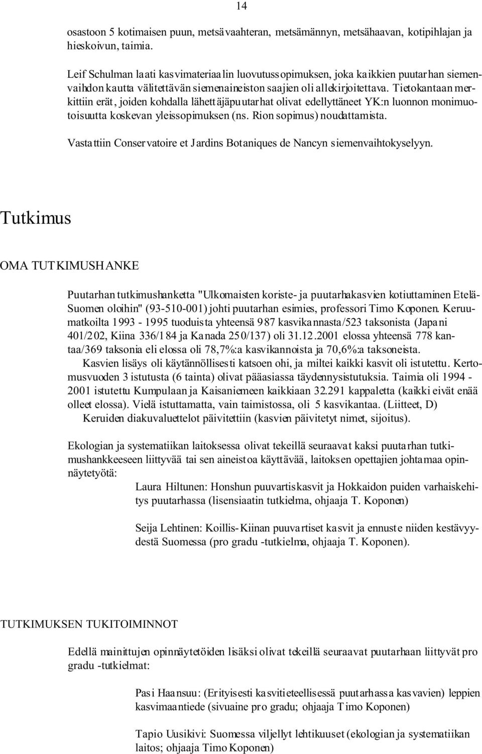 Tietokantaan merkittiin erät, joiden kohdalla lähettäjäpuutarhat olivat edellyttäneet YK:n luonnon monimuotoisuutta koskevan yleissopimuksen (ns. Rion sopimus) noudattamista.