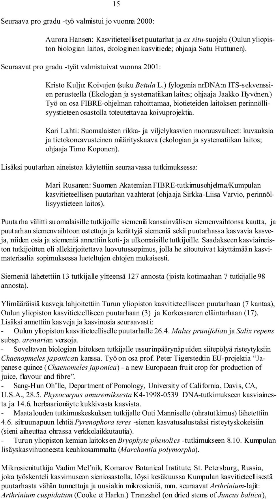 ) Työ on osa FIBRE-ohjelman rahoittamaa, biotieteiden laitoksen perinnöllisyystieteen osastolla toteutettavaa koivuprojektia.