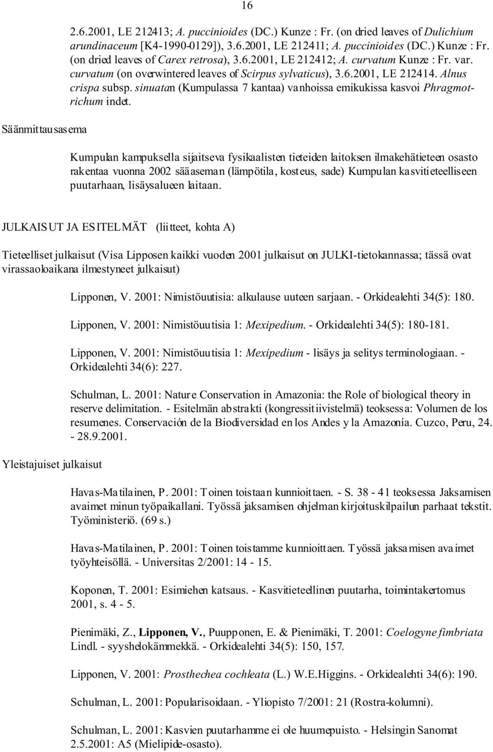 sinuatan (Kumpulassa 7 kantaa) vanhoissa emikukissa kasvoi Phragmotrichum indet.