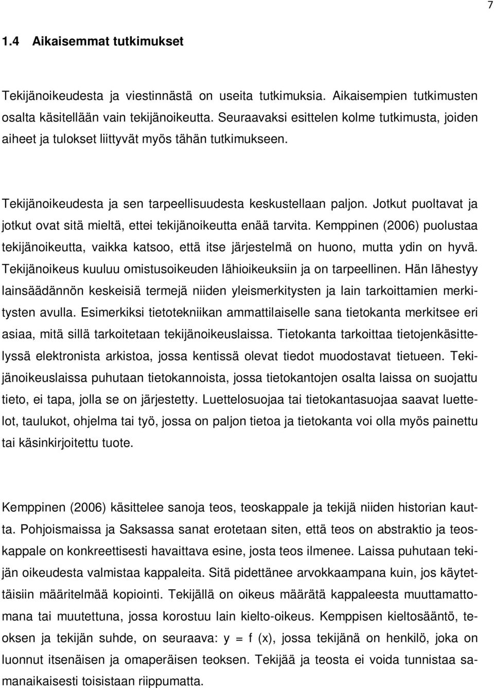 Jotkut puoltavat ja jotkut ovat sitä mieltä, ettei tekijänoikeutta enää tarvita. Kemppinen (2006) puolustaa tekijänoikeutta, vaikka katsoo, että itse järjestelmä on huono, mutta ydin on hyvä.