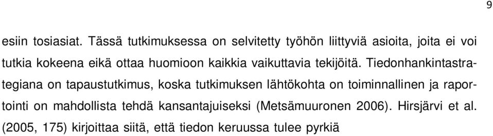 (2005, 175) kirjoittaa siitä, että tiedon keruussa tulee pyrkiä ekonomiseen ja tarkoituksenmukaiseen ratkaisuun: jokaisen ongelman ratkaisemiseksi ei tarvitse kerätä itse aineistoa alusta alkaen