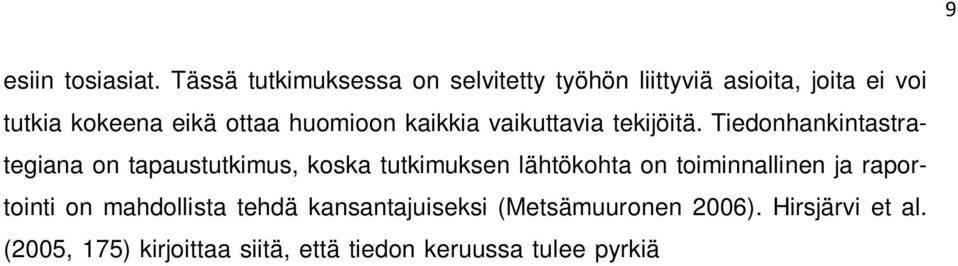 (2005, 175) kirjoittaa siitä, että tiedon keruussa tulee pyrkiä ekonomiseen ja tarkoituksenmukaiseen ratkaisuun: jokaisen ongelman ratkaisemiseksi ei tarvitse kerätä itse aineistoa alusta alkaen