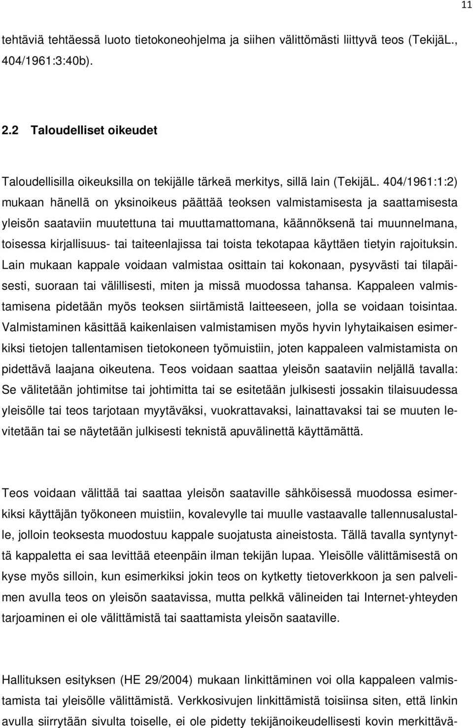 404/1961:1:2) mukaan hänellä on yksinoikeus päättää teoksen valmistamisesta ja saattamisesta yleisön saataviin muutettuna tai muuttamattomana, käännöksenä tai muunnelmana, toisessa kirjallisuus- tai