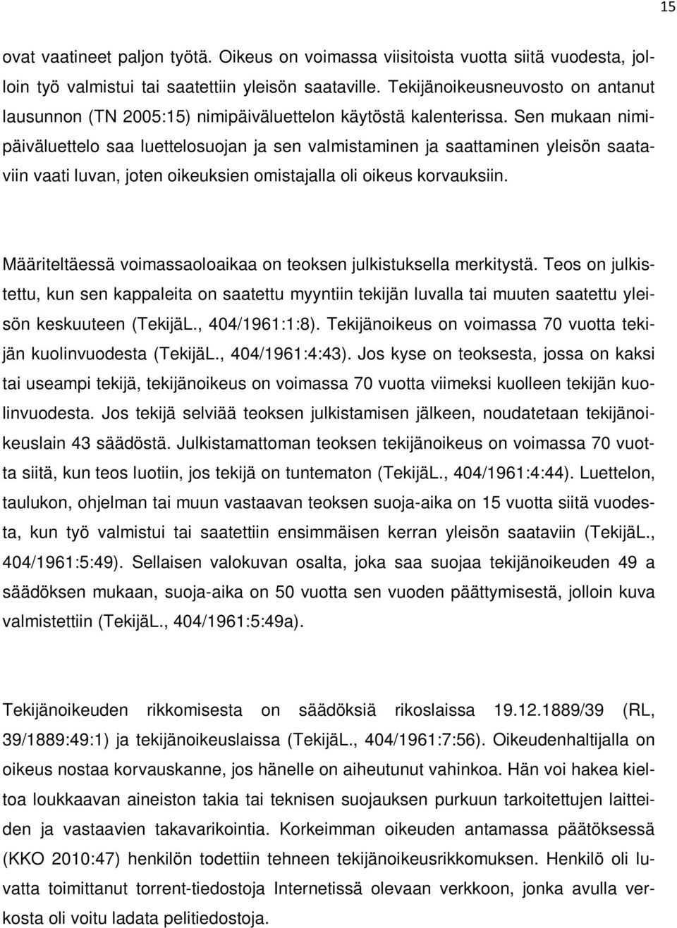 Sen mukaan nimipäiväluettelo saa luettelosuojan ja sen valmistaminen ja saattaminen yleisön saataviin vaati luvan, joten oikeuksien omistajalla oli oikeus korvauksiin.