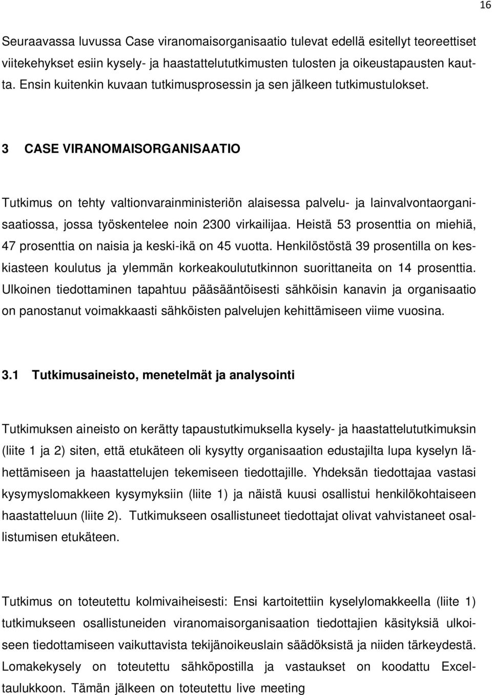 3 CASE VIRANOMAISORGANISAATIO Tutkimus on tehty valtionvarainministeriön alaisessa palvelu- ja lainvalvontaorganisaatiossa, jossa työskentelee noin 2300 virkailijaa.