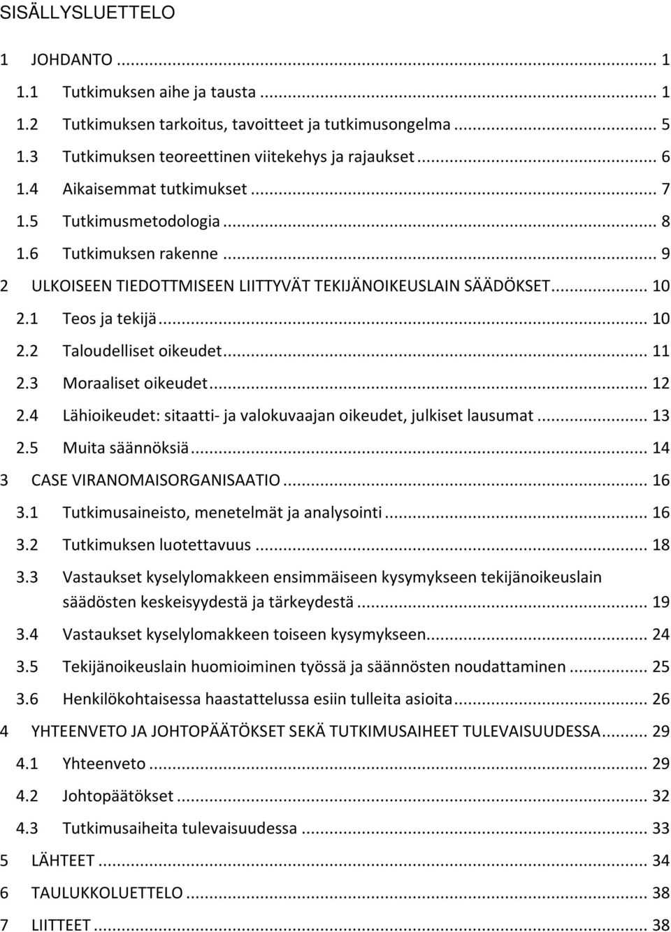 .. 11 2.3 Moraaliset oikeudet... 12 2.4 Lähioikeudet: sitaatti- ja valokuvaajan oikeudet, julkiset lausumat... 13 2.5 Muita säännöksiä... 14 3 CASE VIRANOMAISORGANISAATIO... 16 3.