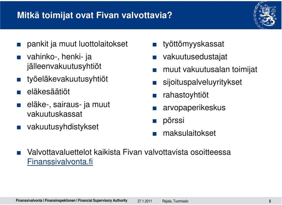 eläkesäätiöt eläke-, sairaus- ja muut vakuutuskassat vakuutusyhdistykset työttömyyskassat vakuutusedustajat