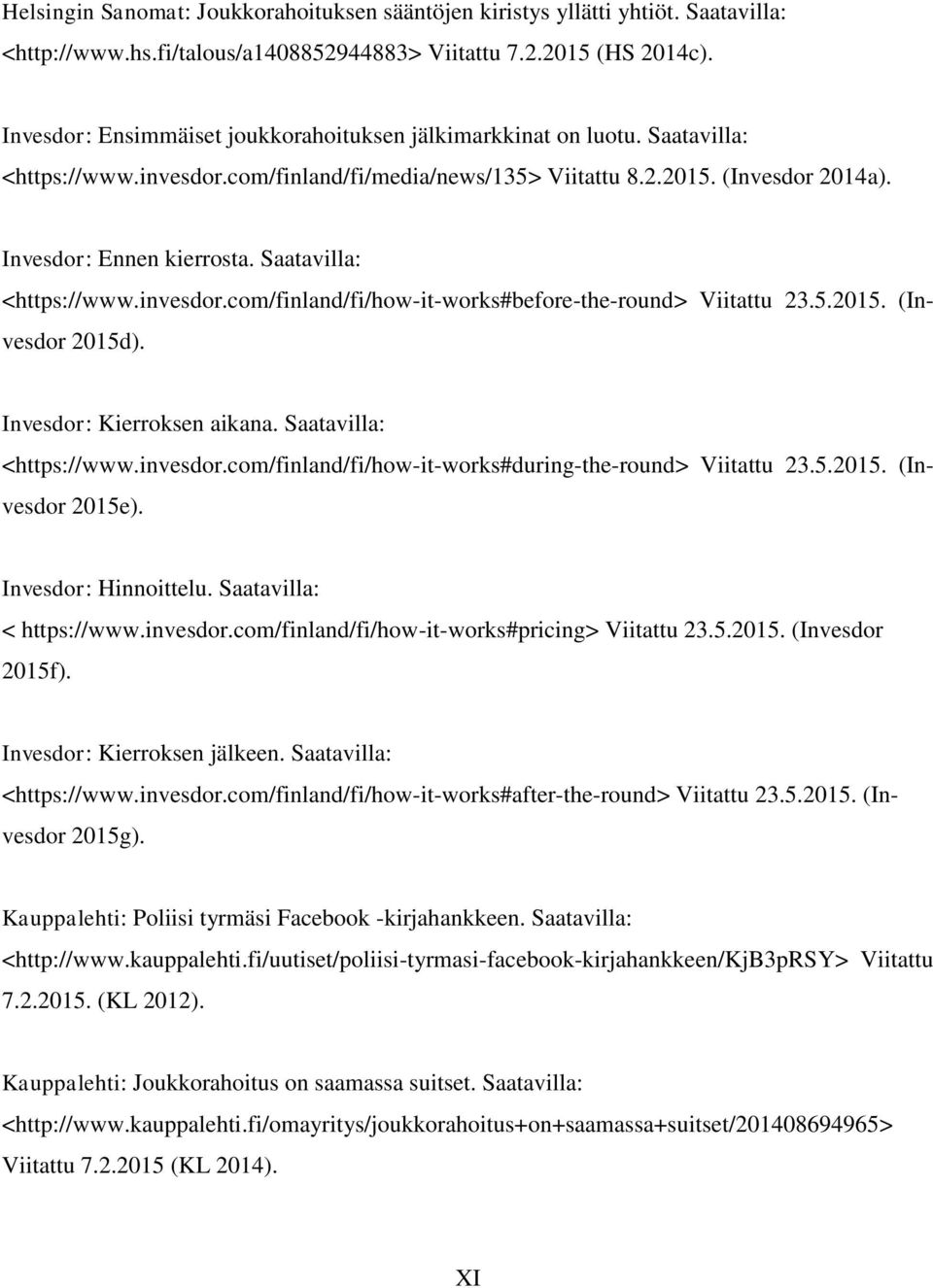 Saatavilla: <https://www.invesdor.com/finland/fi/how-it-works#before-the-round> Viitattu 23.5.2015. (Invesdor 2015d). Invesdor: Kierroksen aikana. Saatavilla: <https://www.invesdor.com/finland/fi/how-it-works#during-the-round> Viitattu 23.