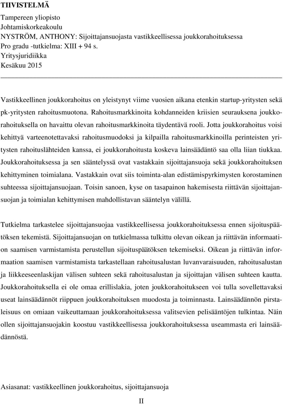 Rahoitusmarkkinoita kohdanneiden kriisien seurauksena joukkorahoituksella on havaittu olevan rahoitusmarkkinoita täydentävä rooli.