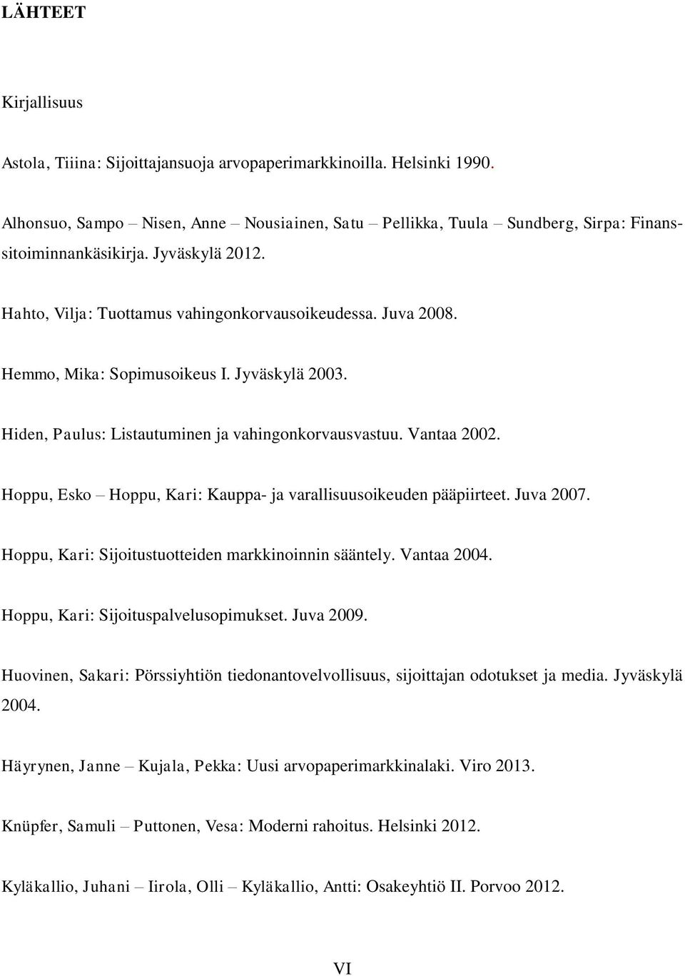 Hoppu, Esko Hoppu, Kari: Kauppa- ja varallisuusoikeuden pääpiirteet. Juva 2007. Hoppu, Kari: Sijoitustuotteiden markkinoinnin sääntely. Vantaa 2004. Hoppu, Kari: Sijoituspalvelusopimukset. Juva 2009.