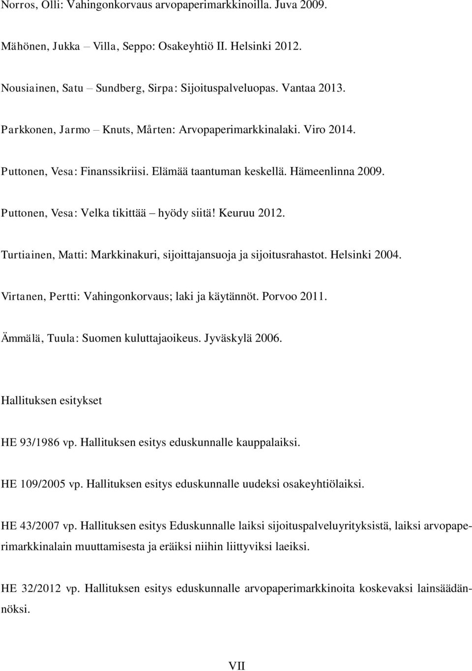 Turtiainen, Matti: Markkinakuri, sijoittajansuoja ja sijoitusrahastot. Helsinki 2004. Virtanen, Pertti: Vahingonkorvaus; laki ja käytännöt. Porvoo 2011. Ämmälä, Tuula: Suomen kuluttajaoikeus.