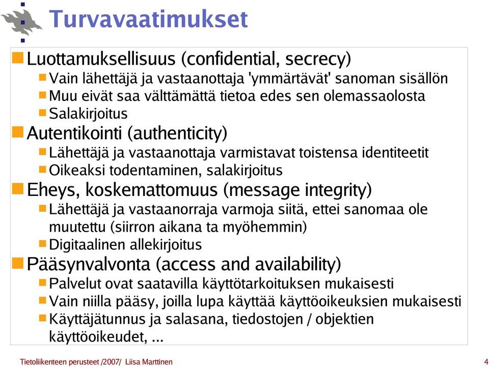 vastaanorraja varmoja siitä, ettei sanomaa ole muutettu (siirron aikana ta myöhemmin) Digitaalinen allekirjoitus Pääsynvalvonta (access and availability) Palvelut ovat saatavilla