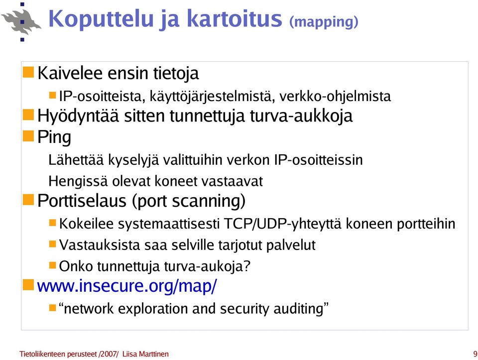 (port scanning) Kokeilee systemaattisesti TCP/UDP-yhteyttä koneen portteihin Vastauksista saa selville tarjotut palvelut Onko