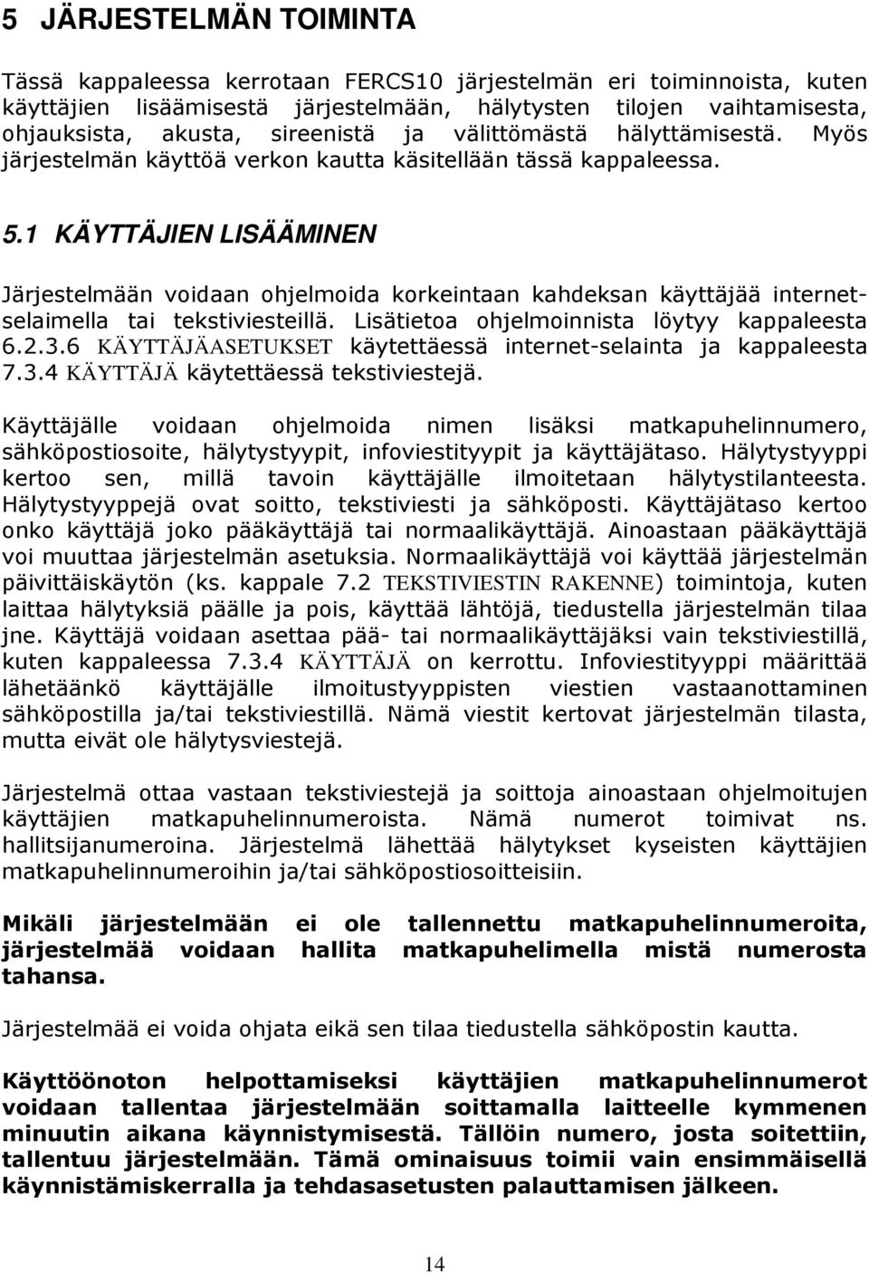 1 KÄYTTÄJIEN LISÄÄMINEN Järjestelmään voidaan ohjelmoida korkeintaan kahdeksan käyttäjää internetselaimella tai tekstiviesteillä. Lisätietoa ohjelmoinnista löytyy kappaleesta 6.2.3.