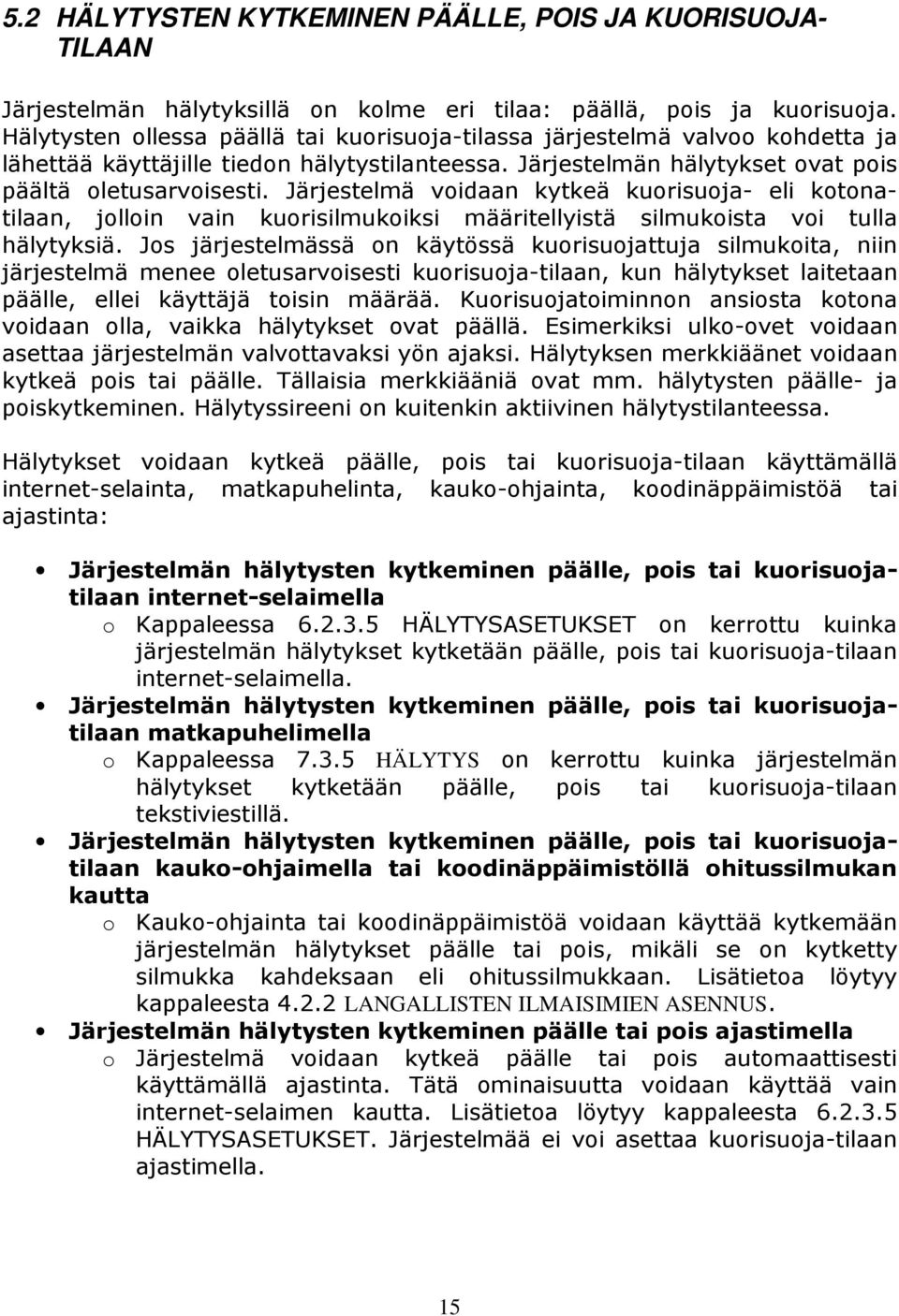 Järjestelmä voidaan kytkeä kuorisuoja- eli kotonatilaan, jolloin vain kuorisilmukoiksi määritellyistä silmukoista voi tulla hälytyksiä.