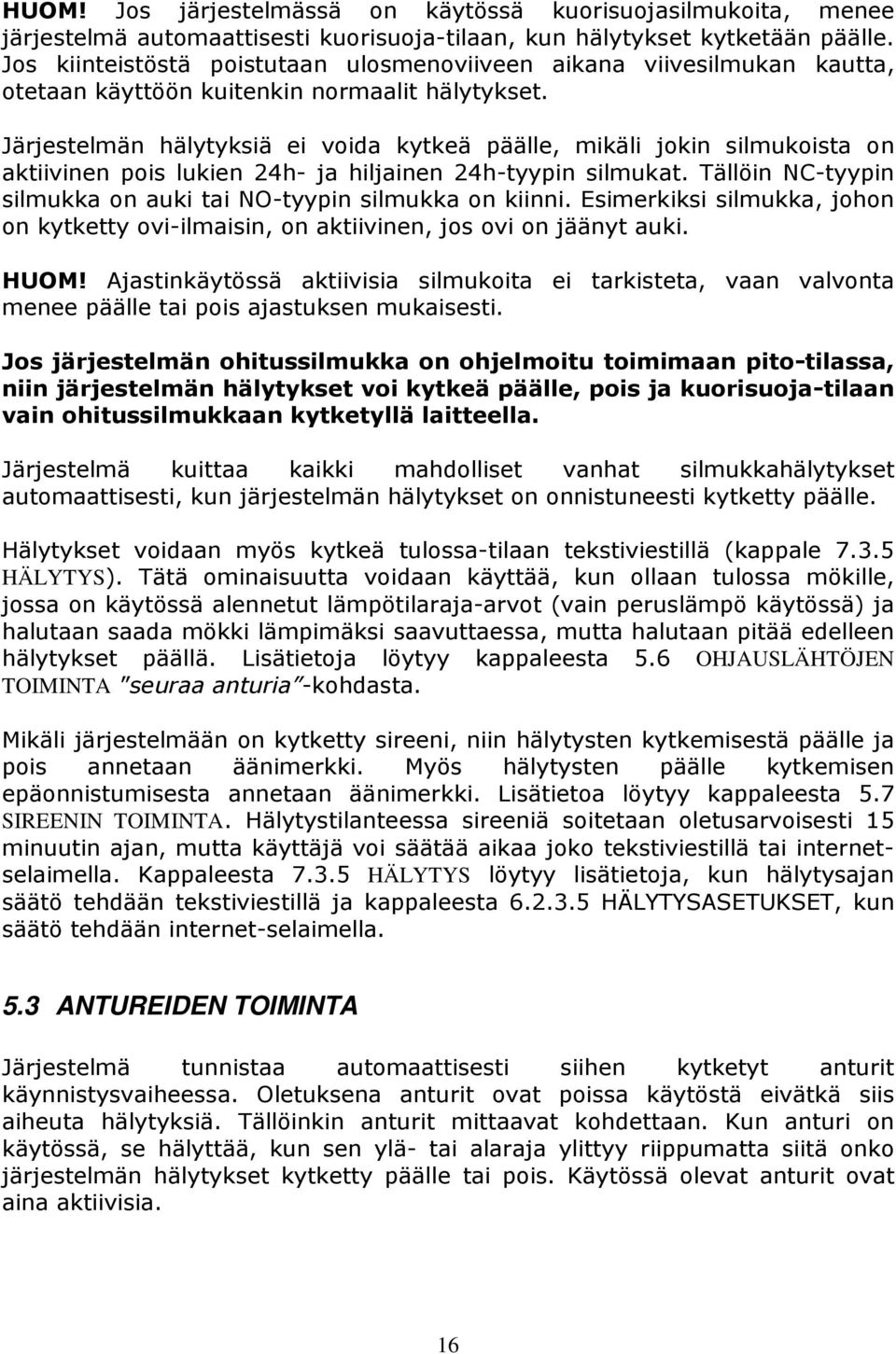 Järjestelmän hälytyksiä ei voida kytkeä päälle, mikäli jokin silmukoista on aktiivinen pois lukien 24h- ja hiljainen 24h-tyypin silmukat.