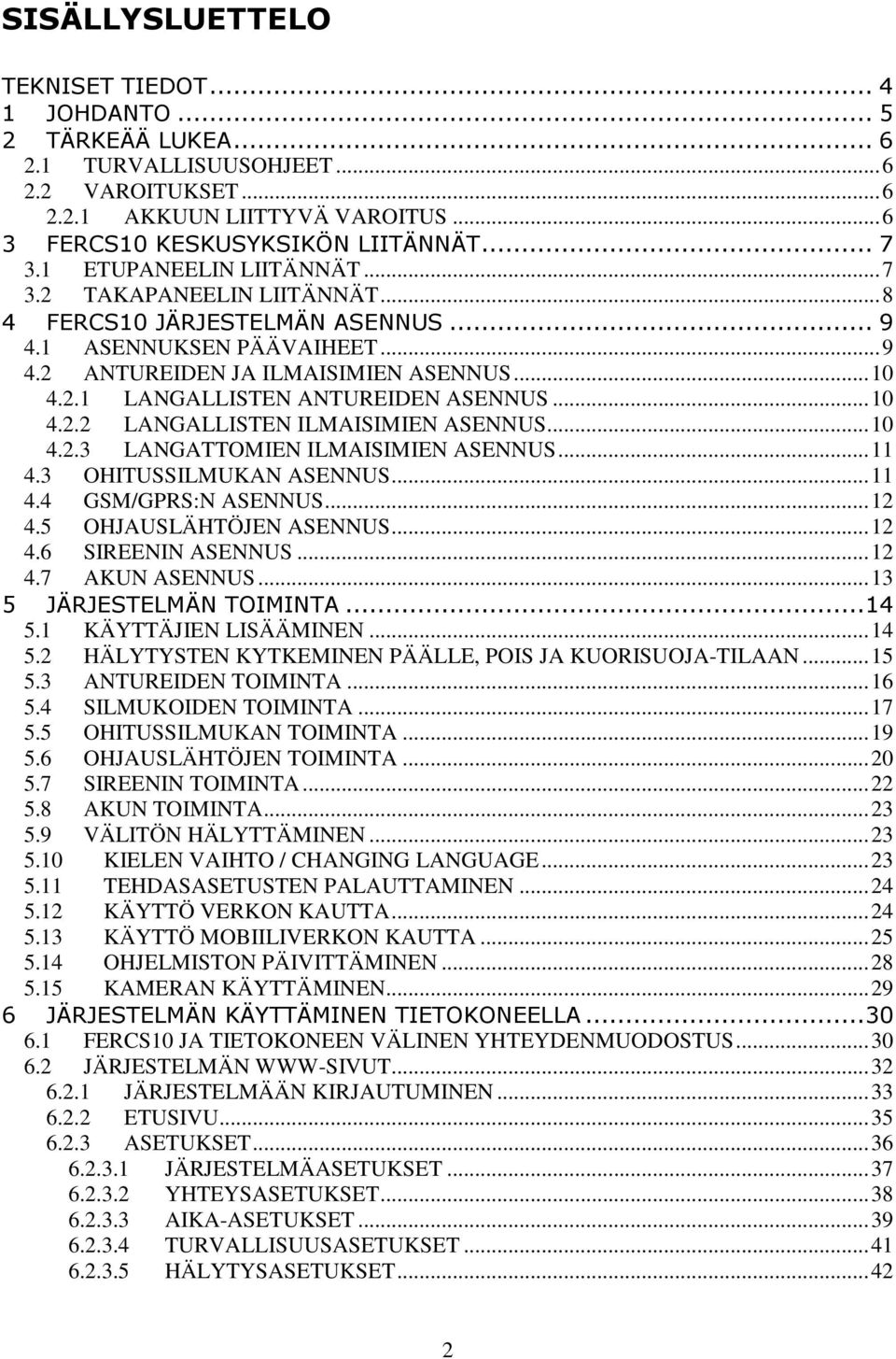 .. 10 4.2.2 LANGALLISTEN ILMAISIMIEN ASENNUS... 10 4.2.3 LANGATTOMIEN ILMAISIMIEN ASENNUS... 11 4.3 OHITUSSILMUKAN ASENNUS... 11 4.4 GSM/GPRS:N ASENNUS... 12 4.5 OHJAUSLÄHTÖJEN ASENNUS... 12 4.6 SIREENIN ASENNUS.