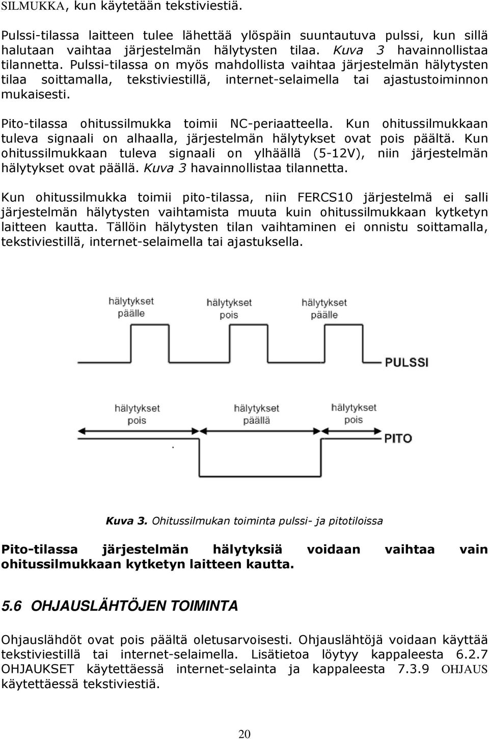 Pito-tilassa ohitussilmukka toimii NC-periaatteella. Kun ohitussilmukkaan tuleva signaali on alhaalla, järjestelmän hälytykset ovat pois päältä.