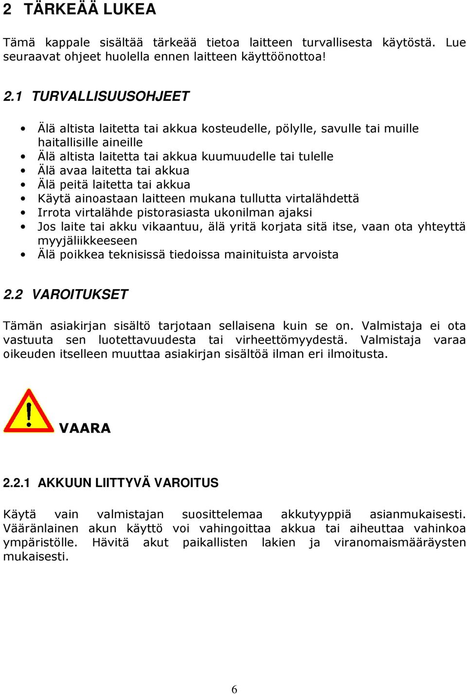 Älä peitä laitetta tai akkua Käytä ainoastaan laitteen mukana tullutta virtalähdettä Irrota virtalähde pistorasiasta ukonilman ajaksi Jos laite tai akku vikaantuu, älä yritä korjata sitä itse, vaan