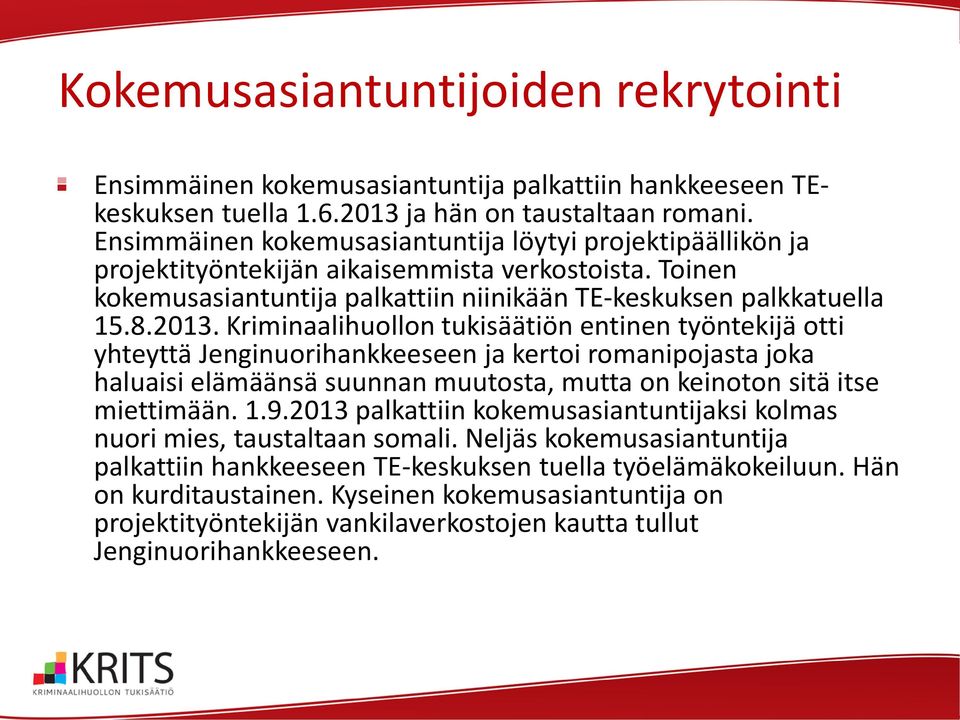 Kriminaalihuollon tukisäätiön entinen työntekijä otti yhteyttä Jenginuorihankkeeseen ja kertoi romanipojasta joka haluaisi elämäänsä suunnan muutosta, mutta on keinoton sitä itse miettimään. 1.9.