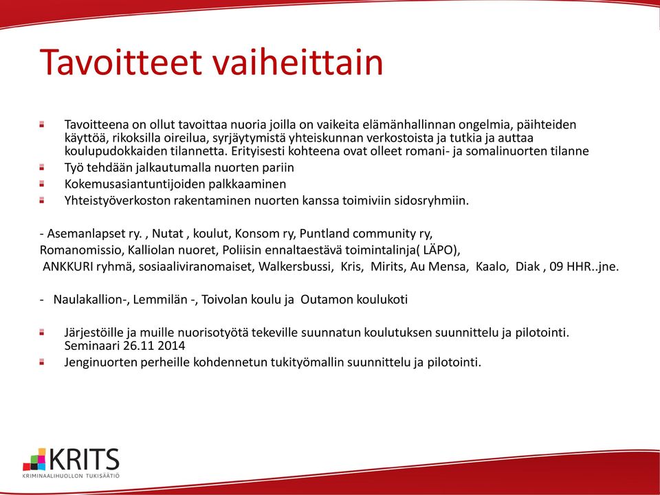 Erityisesti kohteena ovat olleet romani- ja somalinuorten tilanne Työ tehdään jalkautumalla nuorten pariin Kokemusasiantuntijoiden palkkaaminen Yhteistyöverkoston rakentaminen nuorten kanssa