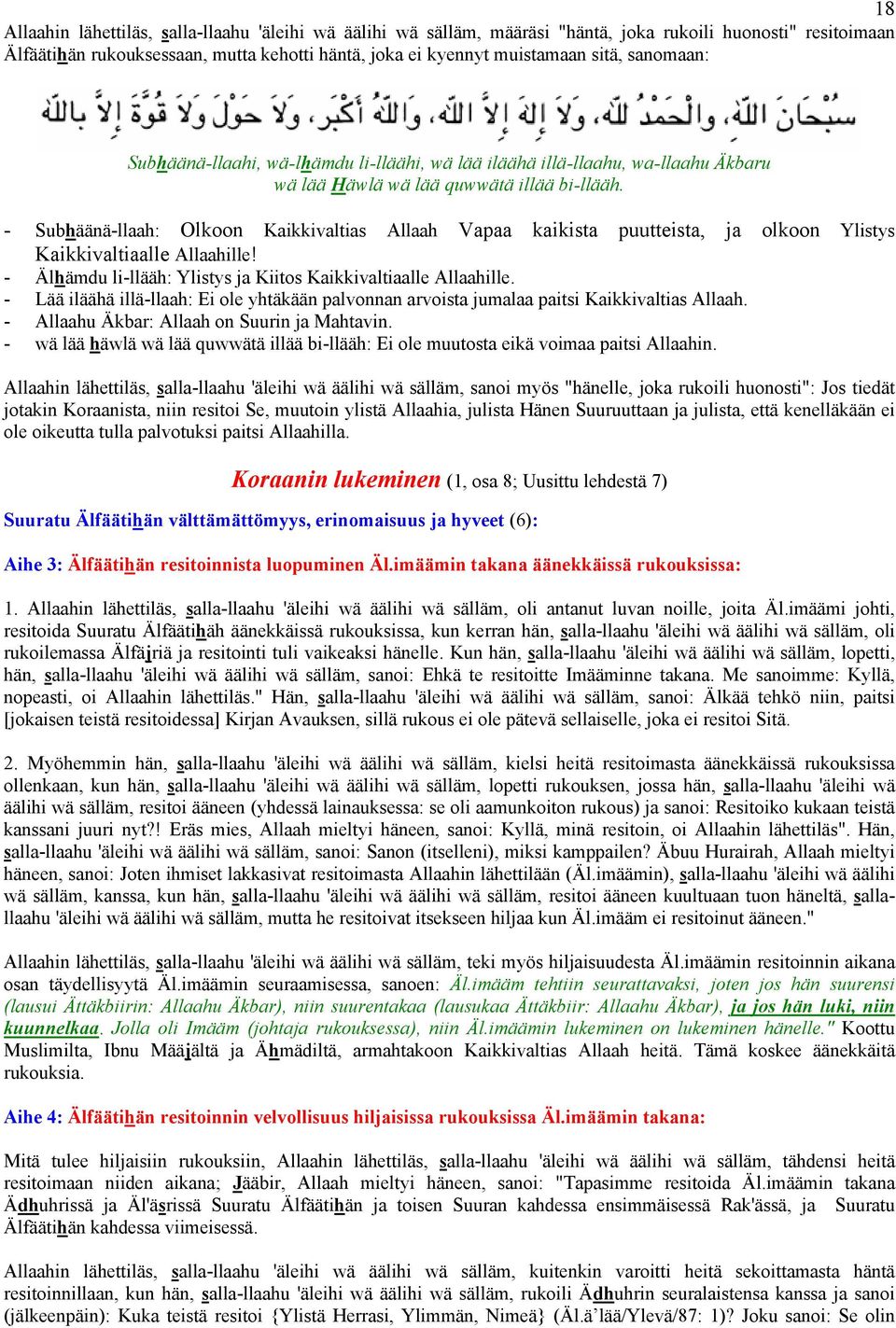 - Subhäänä-llaah: Olkoon Kaikkivaltias Allaah Vapaa kaikista puutteista, ja olkoon Ylistys Kaikkivaltiaalle Allaahille! - Älhämdu li-llääh: Ylistys ja Kiitos Kaikkivaltiaalle Allaahille.