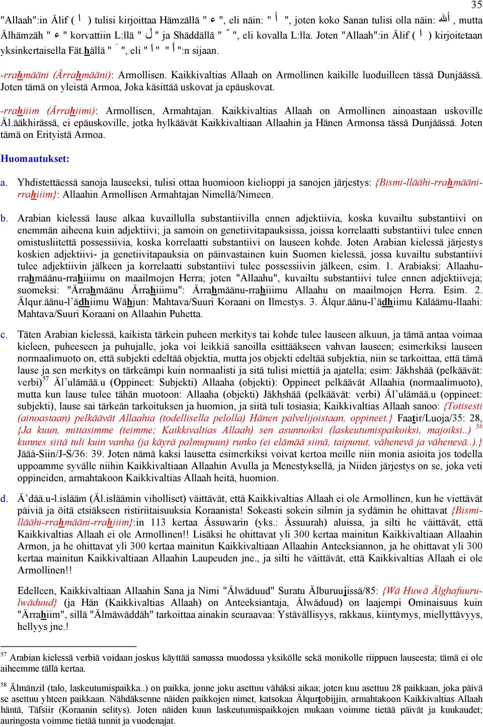 Kaikkivaltias Allaah on Armollinen kaikille luoduilleen tässä Dunjäässä. Joten tämä on yleistä Armoa, Joka käsittää uskovat ja epäuskovat. -rrahiiim (Ärrahiimi): Armollisen, Armahtajan.