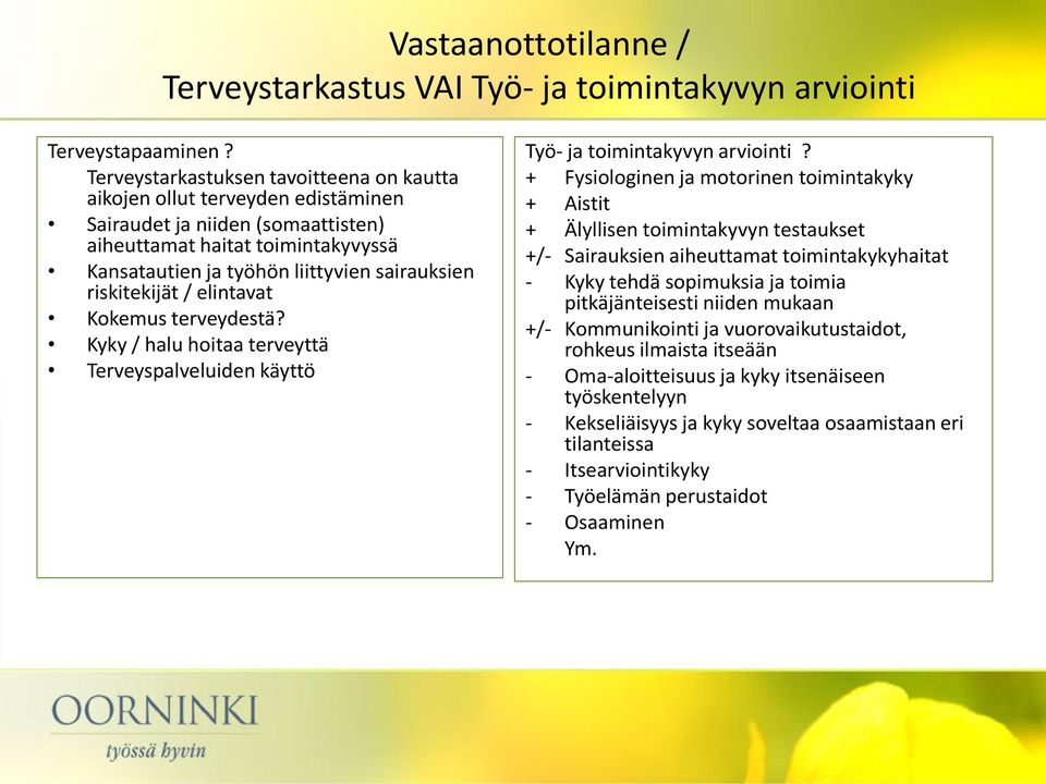 riskitekijät / elintavat Kokemus terveydestä? Kyky / halu hoitaa terveyttä Terveyspalveluiden käyttö Työ- ja toimintakyvyn arviointi?