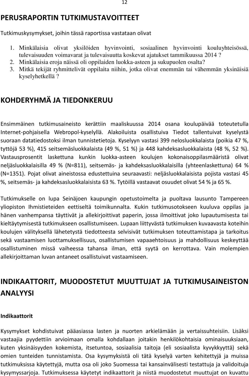 14? 2. Minkälaisia eroja näissä oli oppilaiden luokka-asteen ja sukupuolen osalta? 3. Mitkä tekijät ryhmittelivät oppilaita niihin, jotka olivat enemmän tai vähemmän yksinäisiä kyselyhetkellä?