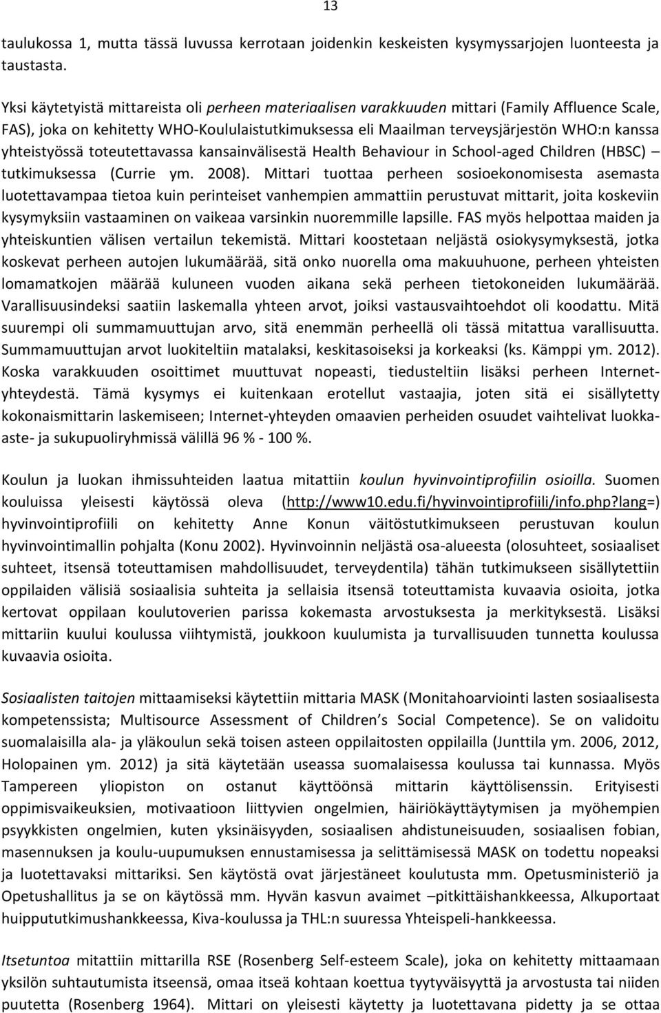 yhteistyössä toteutettavassa kansainvälisestä Health Behaviour in School-aged Children (HBSC) tutkimuksessa (Currie ym. 2008).