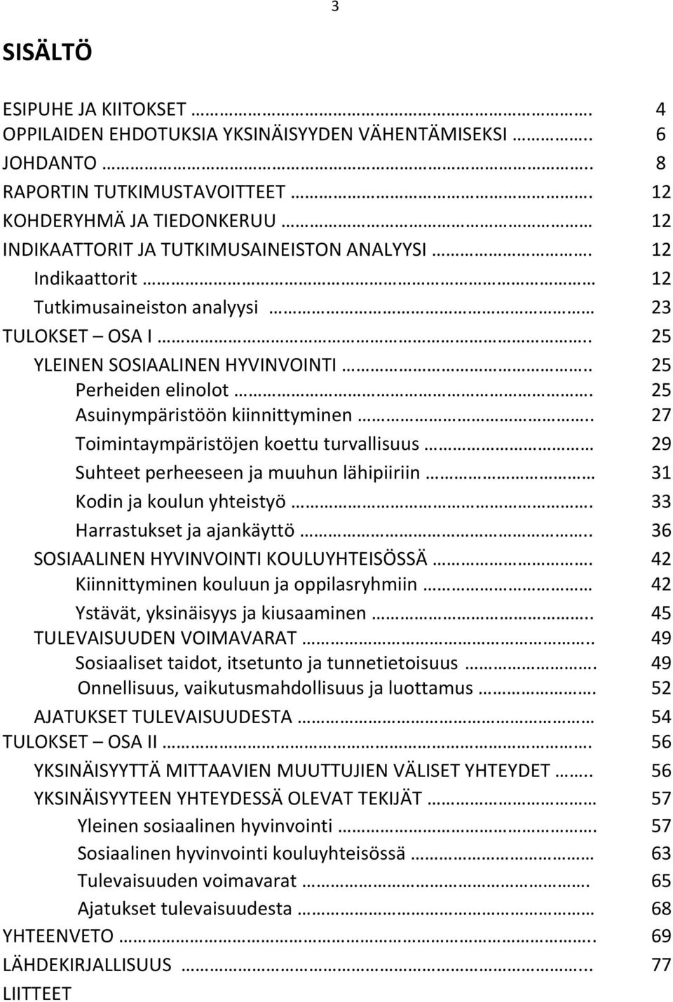 . 25 Perheiden elinolot. 25 Asuinympäristöön kiinnittyminen.. 27 Toimintaympäristöjen koettu turvallisuus 29 Suhteet perheeseen ja muuhun lähipiiriin 31 Kodin ja koulun yhteistyö.