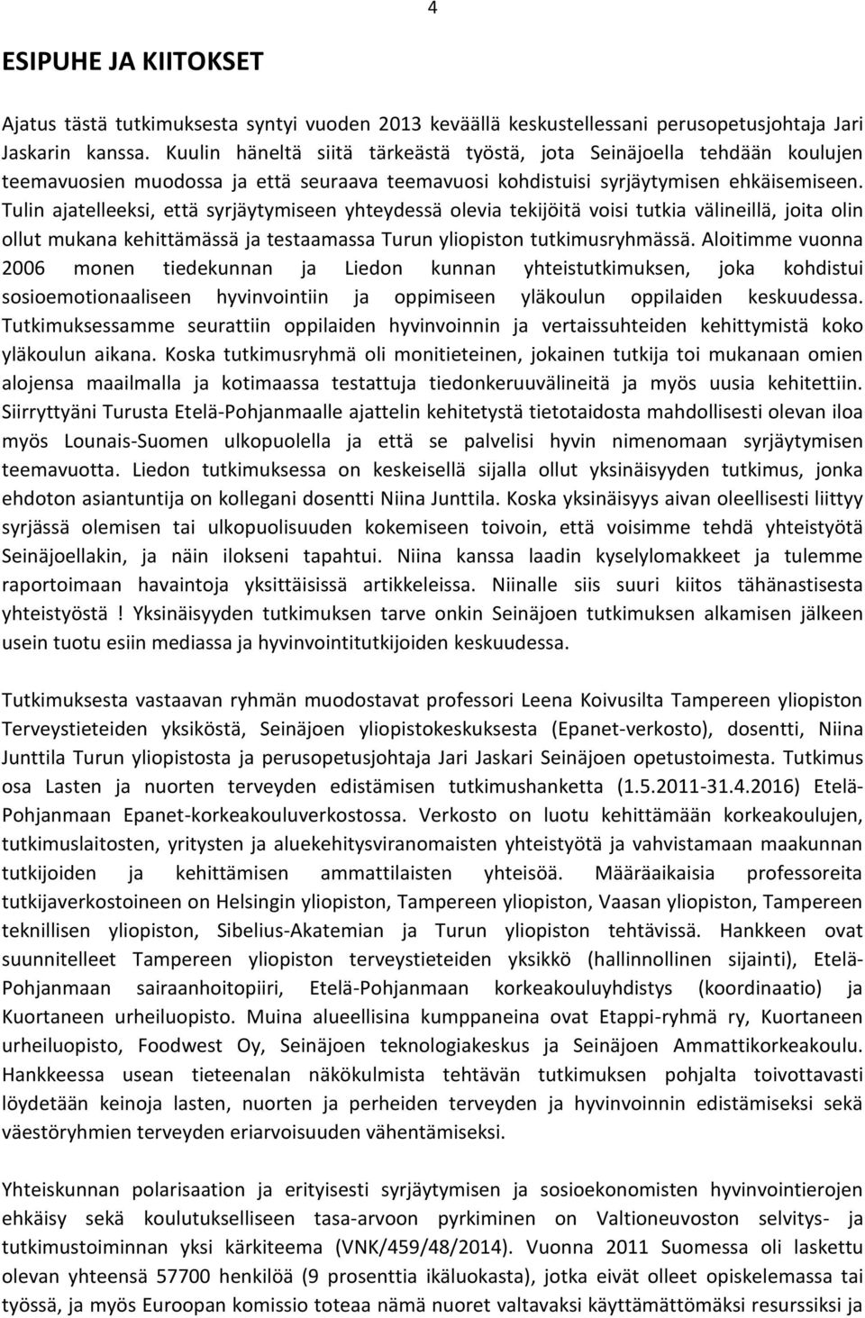 Tulin ajatelleeksi, että syrjäytymiseen yhteydessä olevia tekijöitä voisi tutkia välineillä, joita olin ollut mukana kehittämässä ja testaamassa Turun yliopiston tutkimusryhmässä.