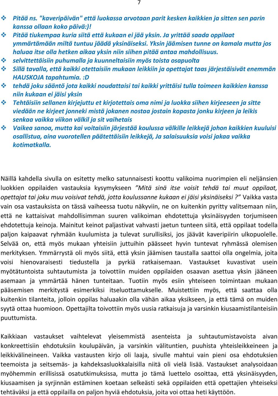 selvittettäisiin puhumalla ja kuunneltaisiin myös toista osapuolta Sillä tavalla, että kaikki otettaisiin mukaan leikkiin ja opettajat taas järjestäisivät enemmän HAUSKOJA tapahtumia.