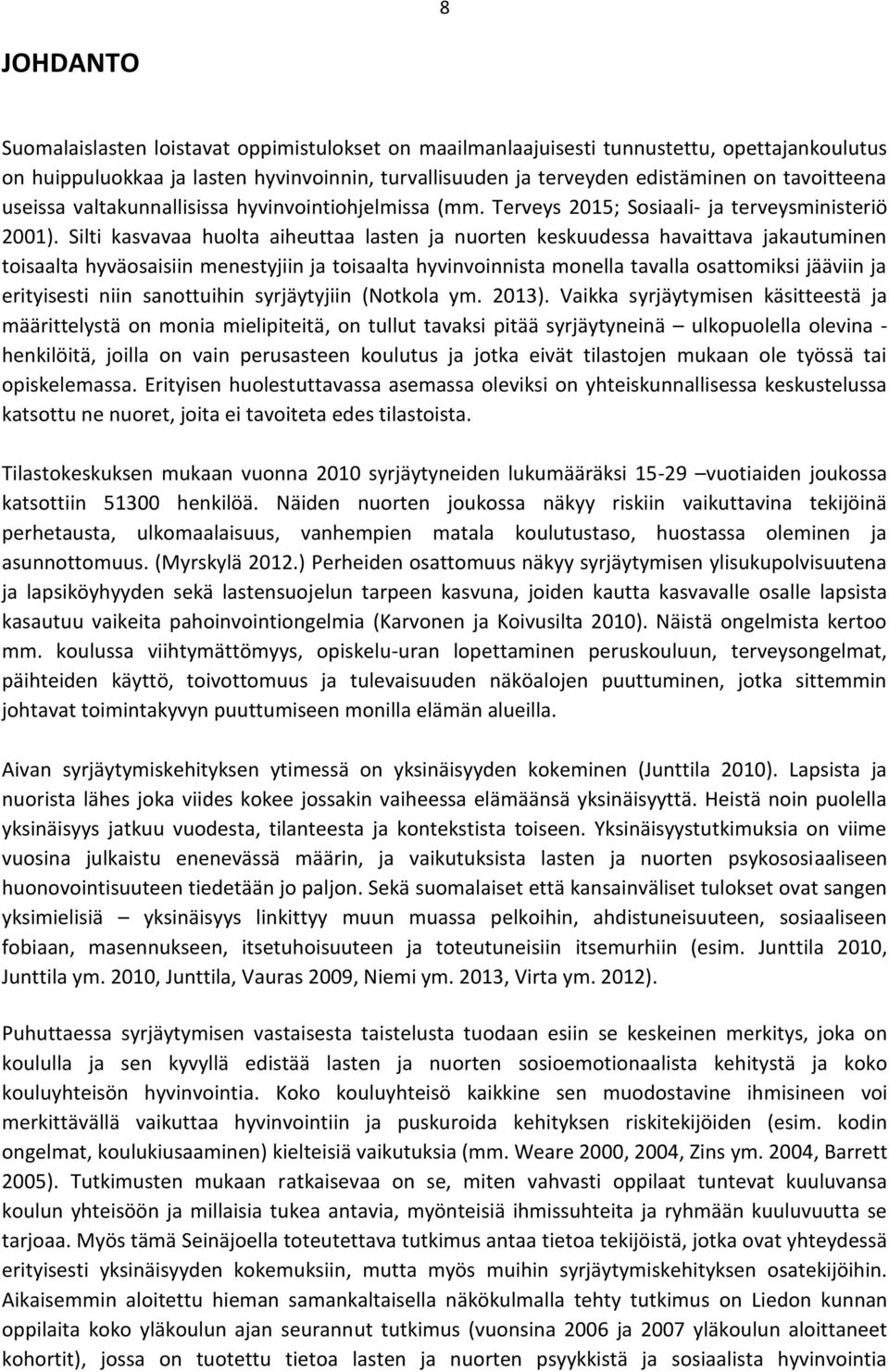 Silti kasvavaa huolta aiheuttaa lasten ja nuorten keskuudessa havaittava jakautuminen toisaalta hyväosaisiin menestyjiin ja toisaalta hyvinvoinnista monella tavalla osattomiksi jääviin ja erityisesti